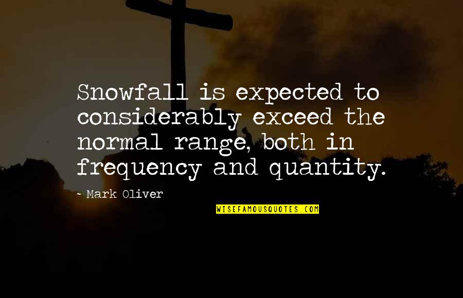 Not To Exceed Quotes By Mark Oliver: Snowfall is expected to considerably exceed the normal