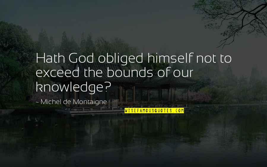 Not To Exceed Quotes By Michel De Montaigne: Hath God obliged himself not to exceed the