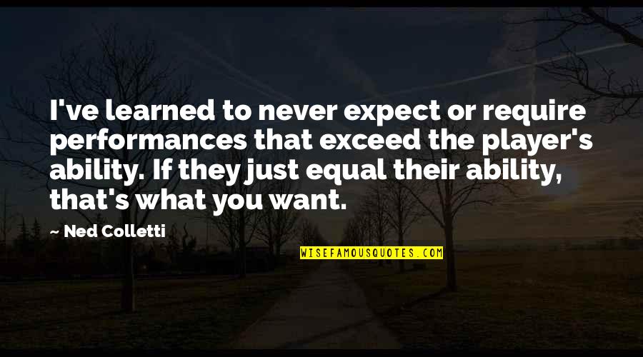 Not To Exceed Quotes By Ned Colletti: I've learned to never expect or require performances