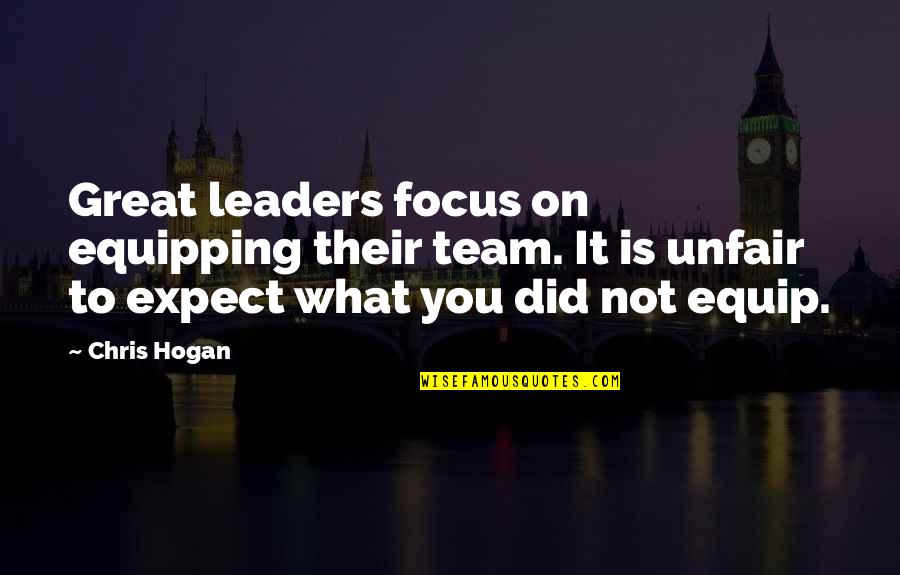 Not To Expect Quotes By Chris Hogan: Great leaders focus on equipping their team. It