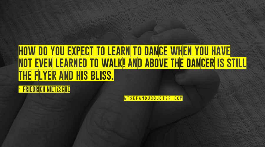 Not To Expect Quotes By Friedrich Nietzsche: How do you expect to learn to dance