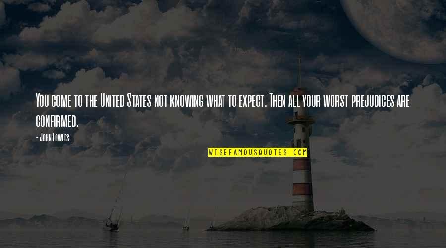 Not To Expect Quotes By John Fowles: You come to the United States not knowing