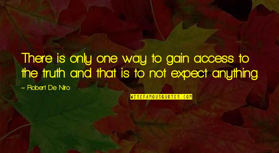 Not To Expect Quotes By Robert De Niro: There is only one way to gain access