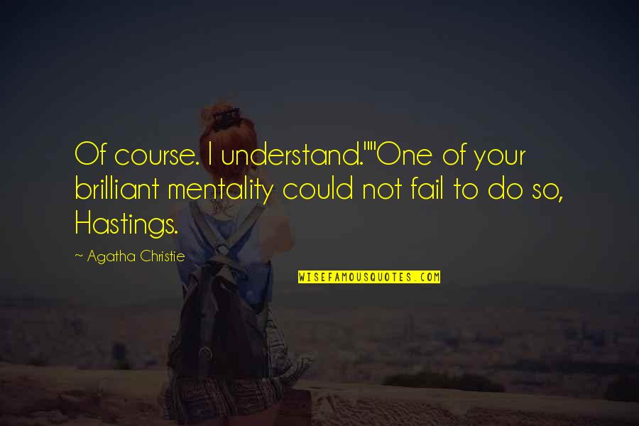 Not To Fail Quotes By Agatha Christie: Of course. I understand.""One of your brilliant mentality