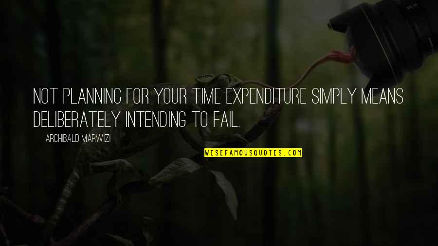 Not To Fail Quotes By Archibald Marwizi: Not planning for your time expenditure simply means