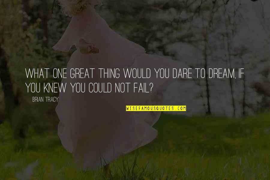 Not To Fail Quotes By Brian Tracy: What one great thing would you dare to