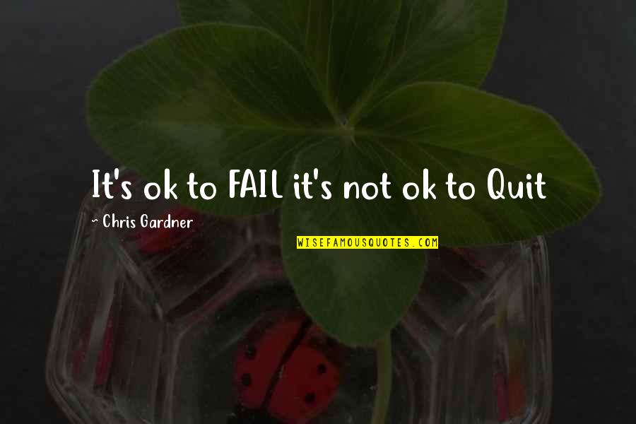 Not To Fail Quotes By Chris Gardner: It's ok to FAIL it's not ok to