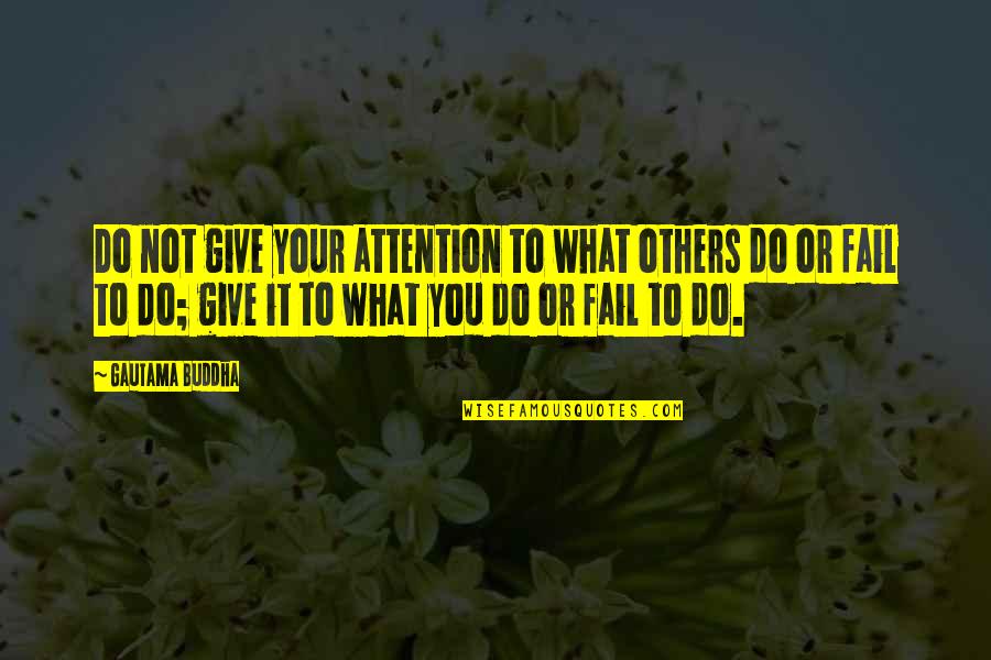 Not To Fail Quotes By Gautama Buddha: Do not give your attention to what others