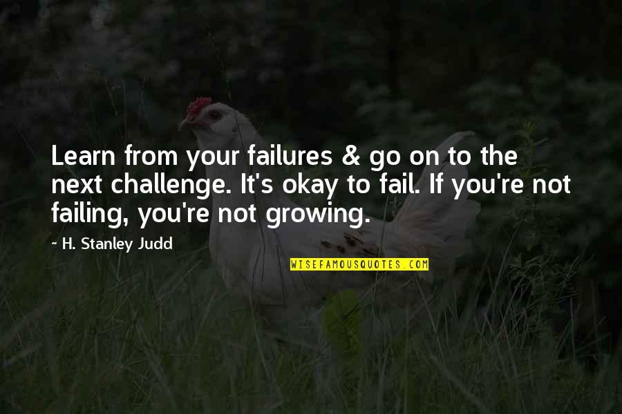 Not To Fail Quotes By H. Stanley Judd: Learn from your failures & go on to