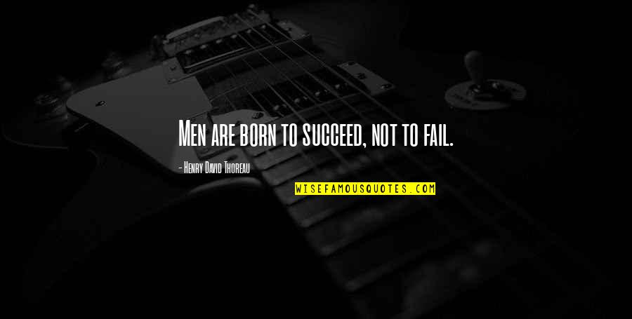 Not To Fail Quotes By Henry David Thoreau: Men are born to succeed, not to fail.