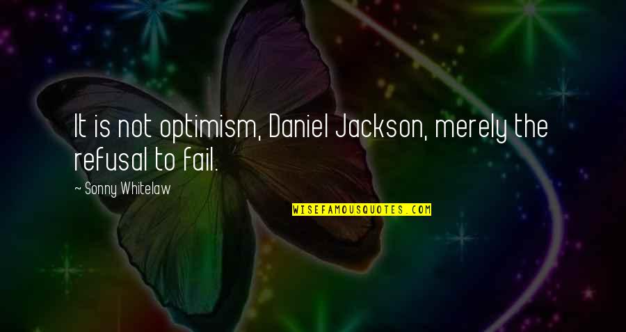 Not To Fail Quotes By Sonny Whitelaw: It is not optimism, Daniel Jackson, merely the