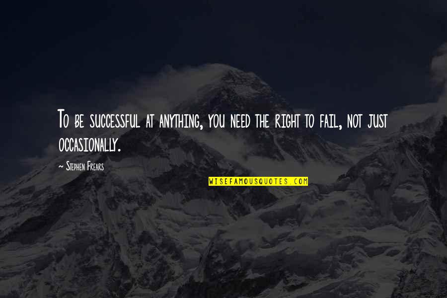 Not To Fail Quotes By Stephen Frears: To be successful at anything, you need the