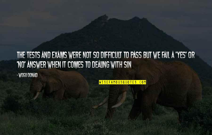 Not To Fail Quotes By Wogu Donald: The tests and exams were not so difficult