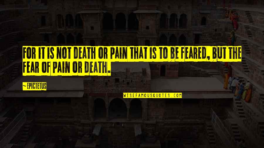 Not To Fear Death Quotes By Epictetus: For it is not death or pain that