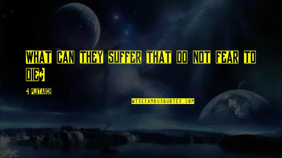 Not To Fear Death Quotes By Plutarch: What can they suffer that do not fear