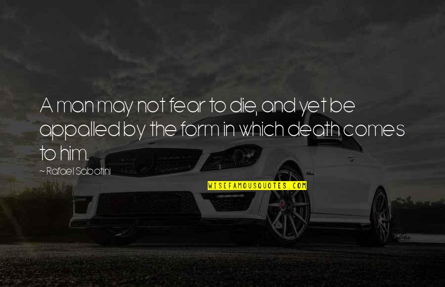 Not To Fear Death Quotes By Rafael Sabatini: A man may not fear to die, and