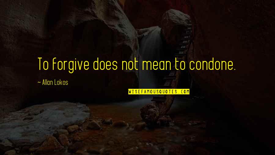 Not To Forgive Quotes By Allan Lokos: To forgive does not mean to condone.