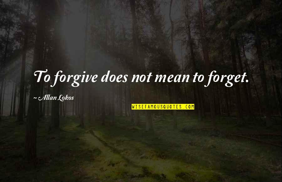 Not To Forgive Quotes By Allan Lokos: To forgive does not mean to forget.