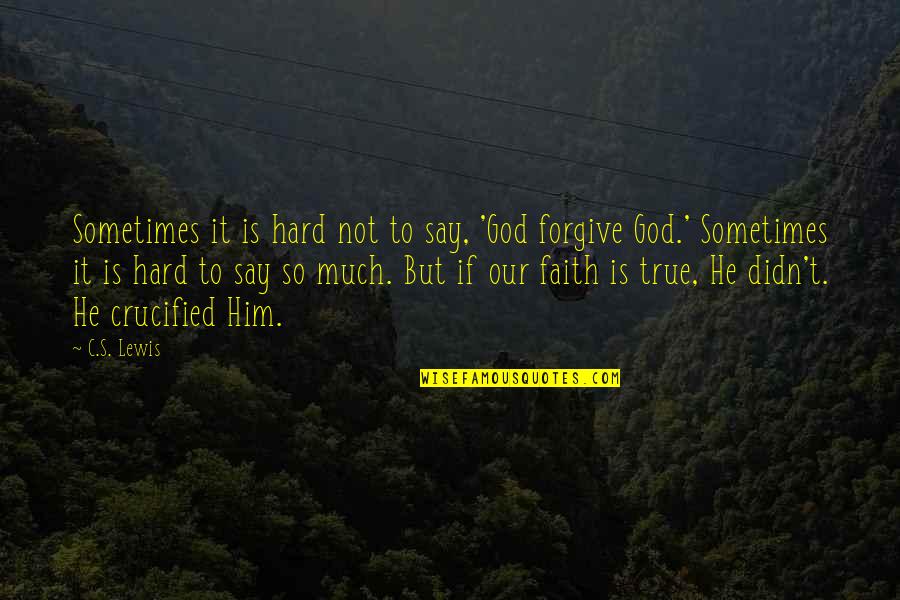 Not To Forgive Quotes By C.S. Lewis: Sometimes it is hard not to say, 'God