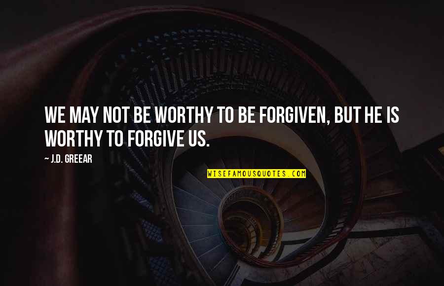 Not To Forgive Quotes By J.D. Greear: We may not be worthy to be forgiven,