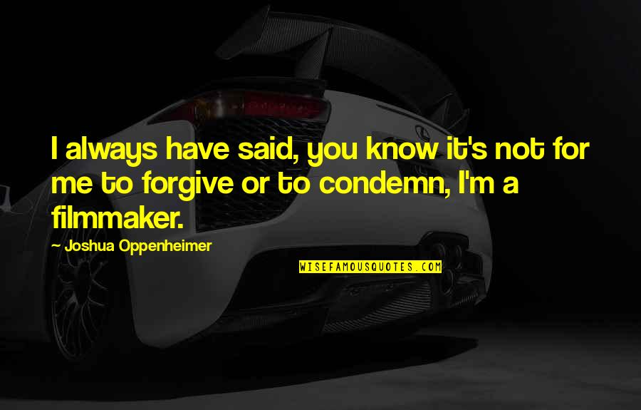 Not To Forgive Quotes By Joshua Oppenheimer: I always have said, you know it's not