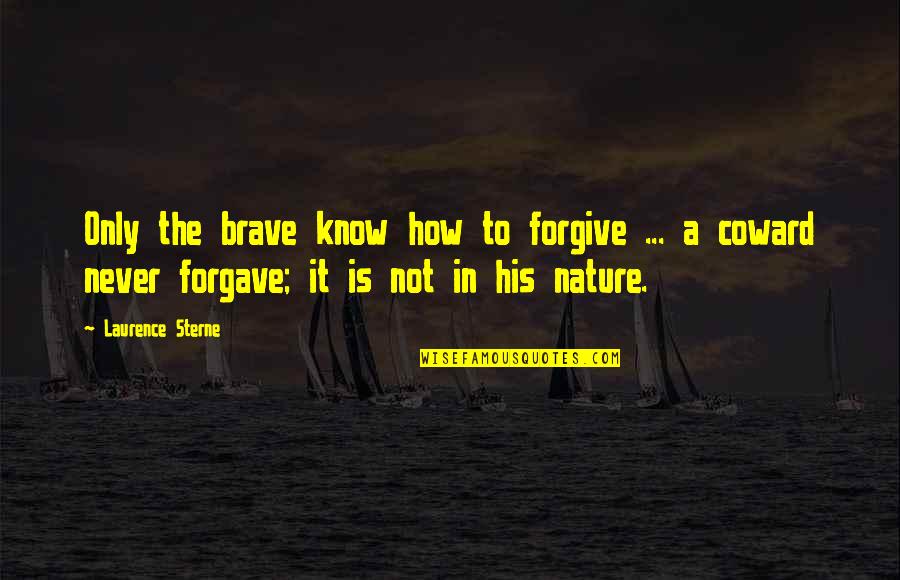 Not To Forgive Quotes By Laurence Sterne: Only the brave know how to forgive ...