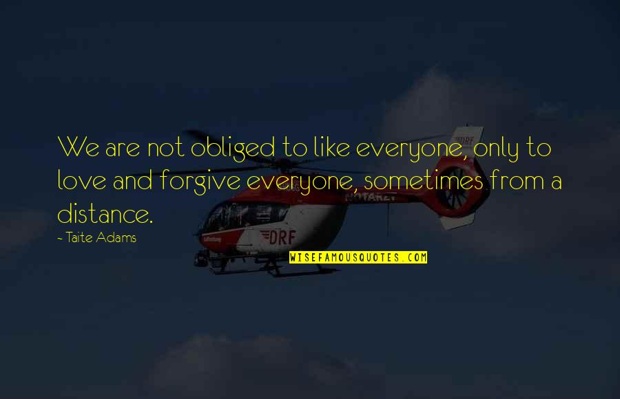 Not To Forgive Quotes By Taite Adams: We are not obliged to like everyone, only