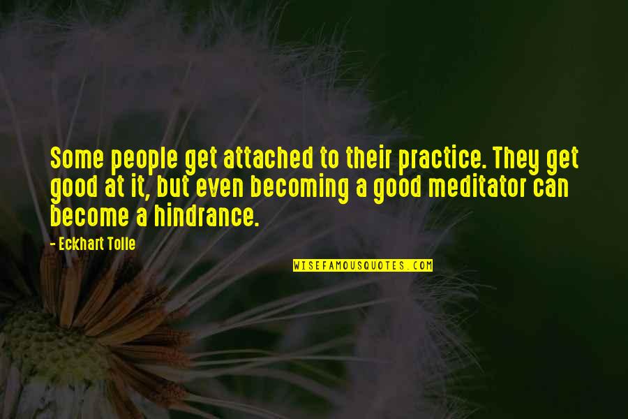 Not To Get Attached Quotes By Eckhart Tolle: Some people get attached to their practice. They