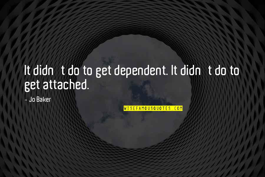 Not To Get Attached Quotes By Jo Baker: It didn't do to get dependent. It didn't