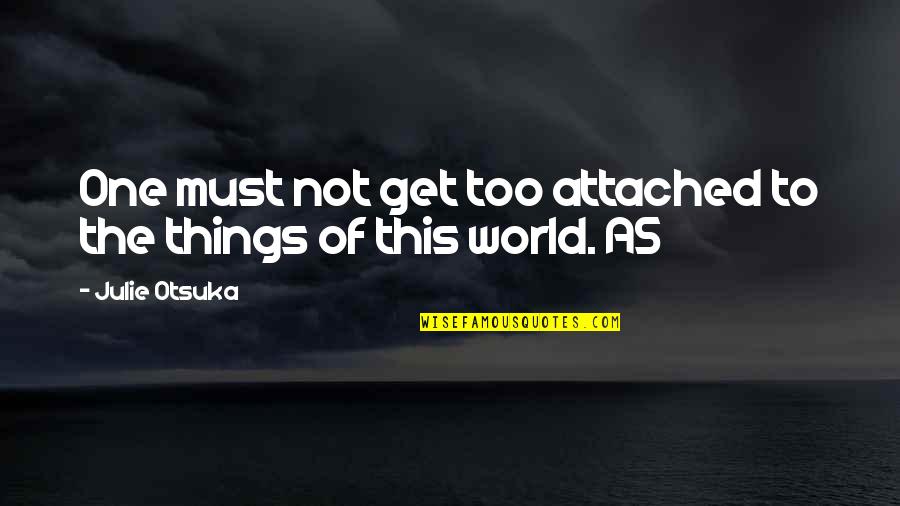 Not To Get Attached Quotes By Julie Otsuka: One must not get too attached to the