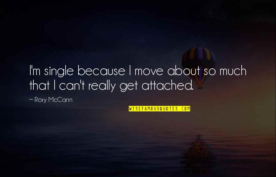 Not To Get Attached Quotes By Rory McCann: I'm single because I move about so much