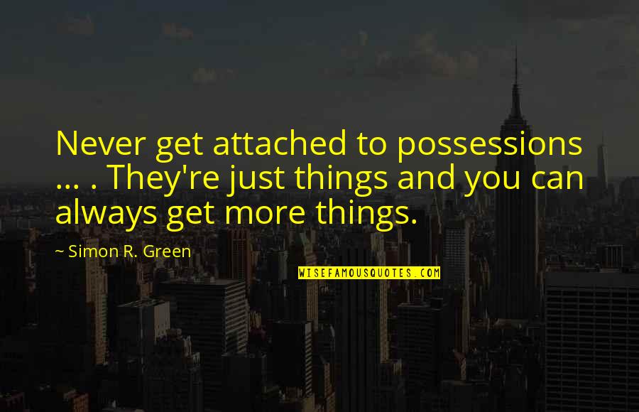 Not To Get Attached Quotes By Simon R. Green: Never get attached to possessions ... . They're