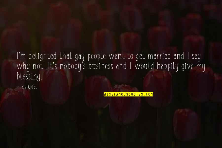 Not To Get Married Quotes By Iris Apfel: I'm delighted that gay people want to get