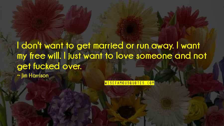 Not To Get Married Quotes By Jim Harrison: I don't want to get married or run