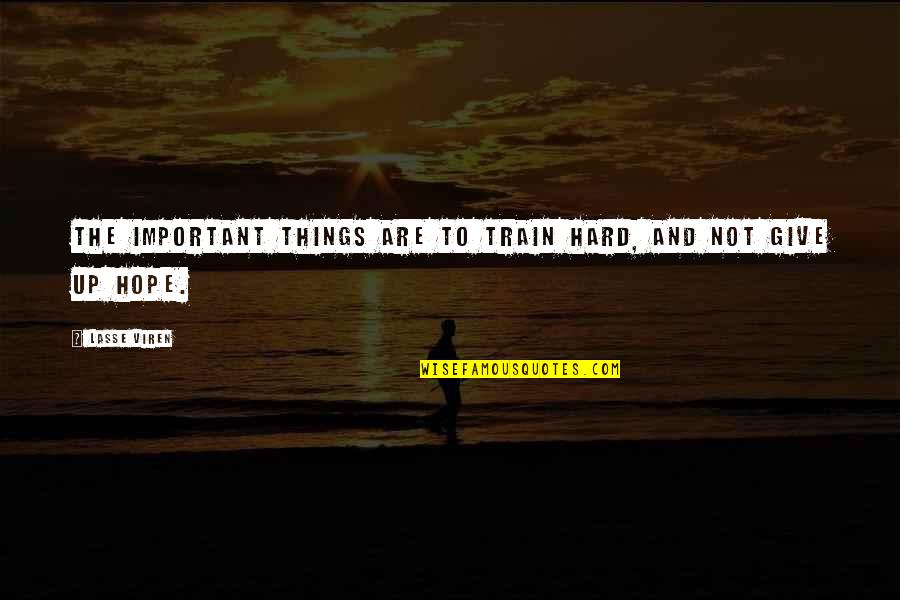 Not To Give Up Hope Quotes By Lasse Viren: The important things are to train hard, and