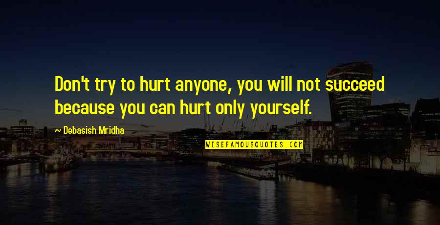 Not To Hurt Anyone Quotes By Debasish Mridha: Don't try to hurt anyone, you will not