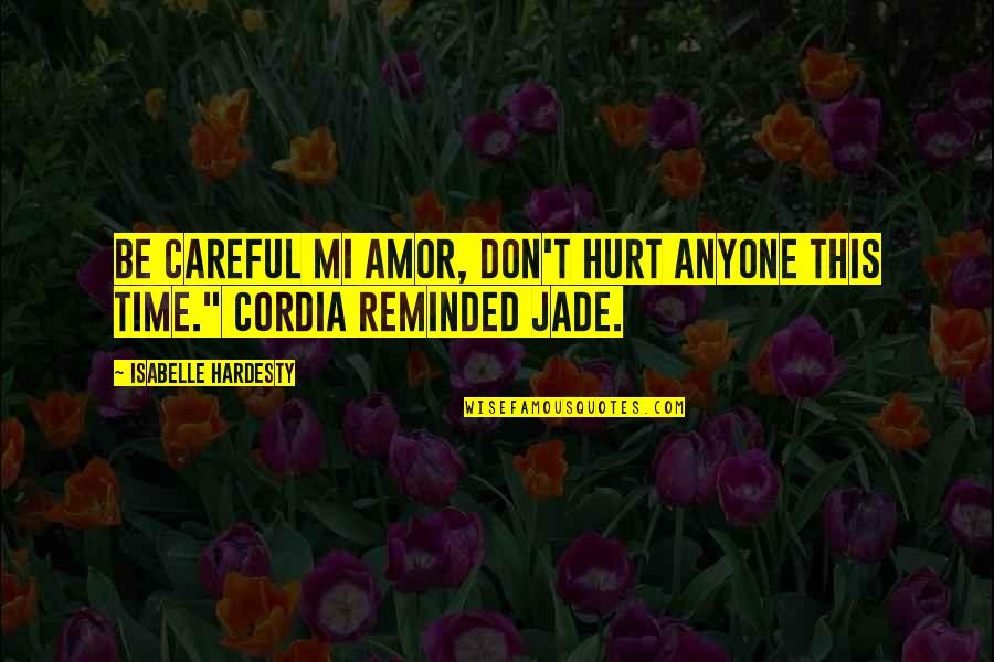 Not To Hurt Anyone Quotes By Isabelle Hardesty: Be careful mi amor, don't hurt anyone this