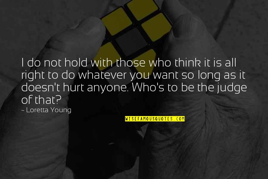 Not To Hurt Anyone Quotes By Loretta Young: I do not hold with those who think