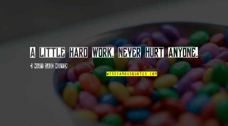 Not To Hurt Anyone Quotes By Mary Sage Nguyen: A little hard work, never hurt anyone.