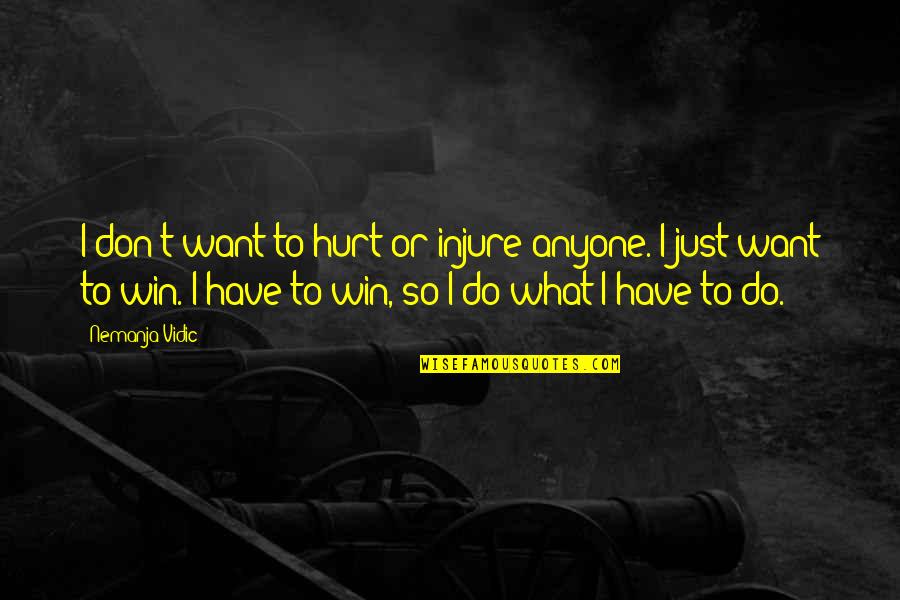 Not To Hurt Anyone Quotes By Nemanja Vidic: I don't want to hurt or injure anyone. Not To Hurt Anyone Quotes By Nemanja Vidic: I don't want to hurt or injure anyone.