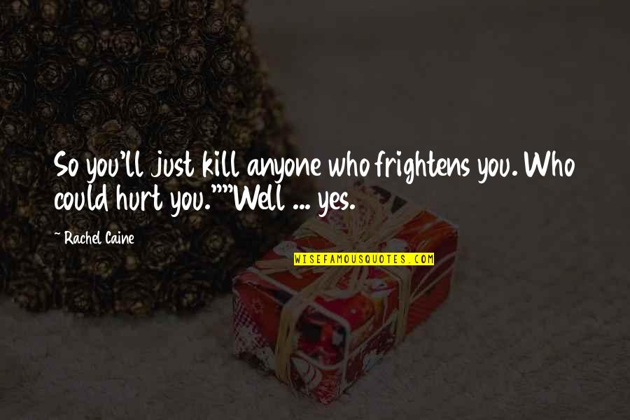 Not To Hurt Anyone Quotes By Rachel Caine: So you'll just kill anyone who frightens you.