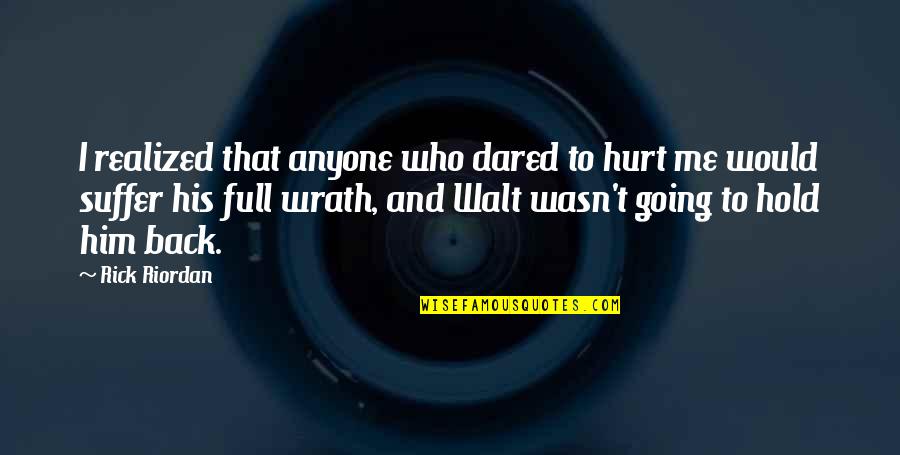 Not To Hurt Anyone Quotes By Rick Riordan: I realized that anyone who dared to hurt