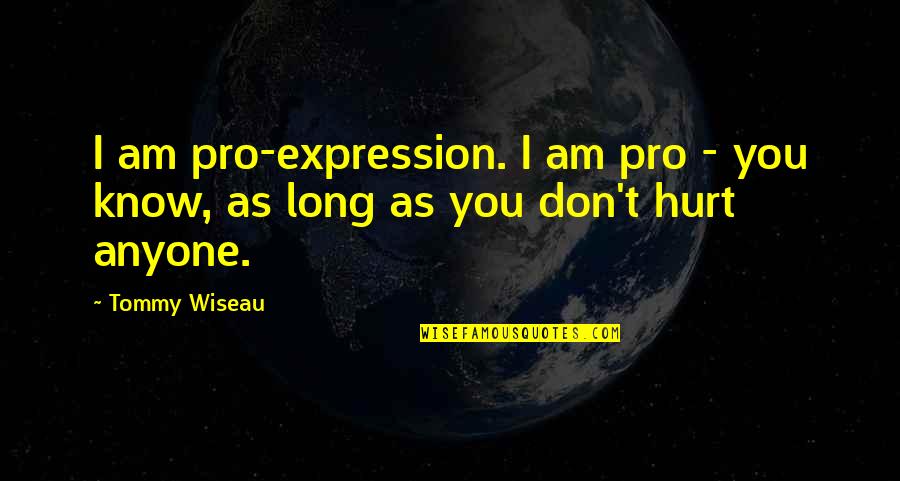 Not To Hurt Anyone Quotes By Tommy Wiseau: I am pro-expression. I am pro - you