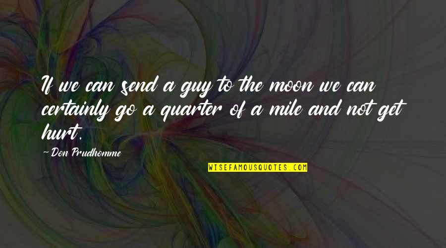 Not To Hurt Quotes By Don Prudhomme: If we can send a guy to the