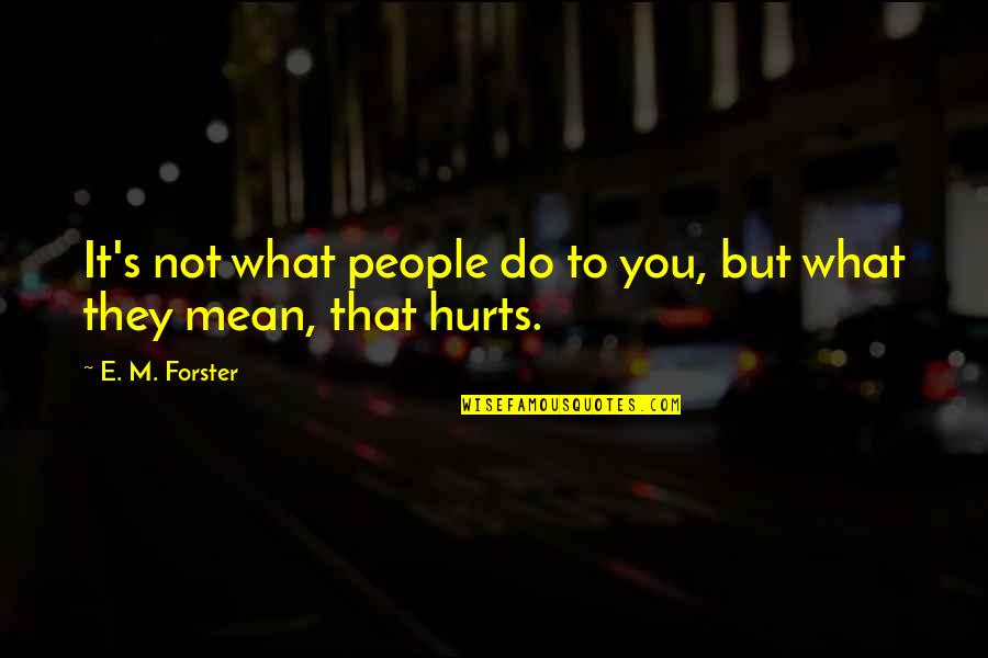 Not To Hurt Quotes By E. M. Forster: It's not what people do to you, but