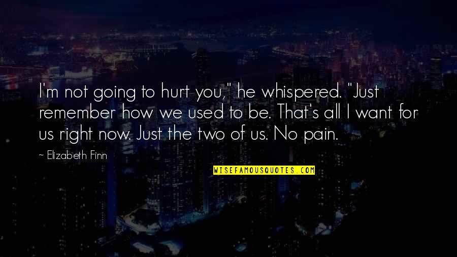 Not To Hurt Quotes By Elizabeth Finn: I'm not going to hurt you," he whispered.