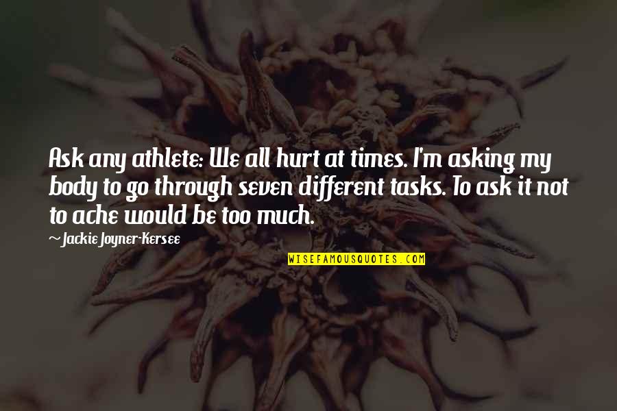 Not To Hurt Quotes By Jackie Joyner-Kersee: Ask any athlete: We all hurt at times.