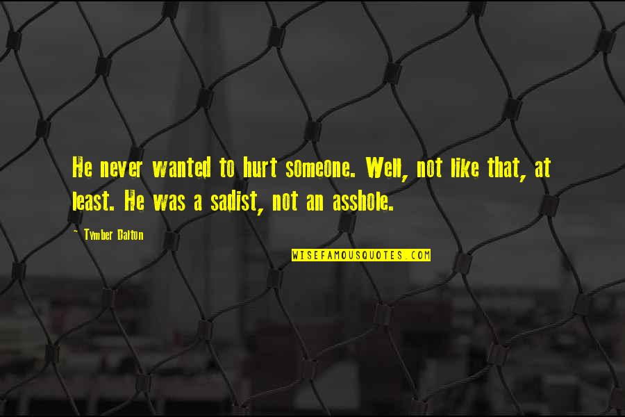 Not To Hurt Quotes By Tymber Dalton: He never wanted to hurt someone. Well, not
