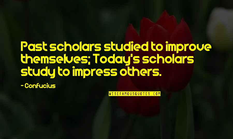 Not To Impress Others Quotes By Confucius: Past scholars studied to improve themselves; Today's scholars