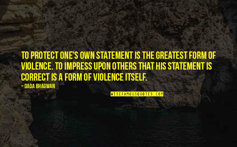 Not To Impress Others Quotes By Dada Bhagwan: To protect one's own statement is the greatest